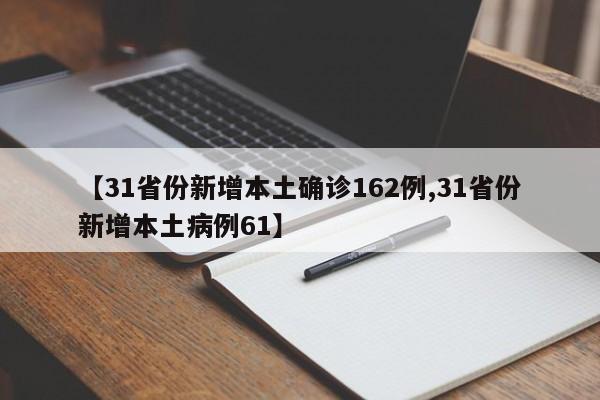 【31省份新增本土确诊162例,31省份新增本土病例61】