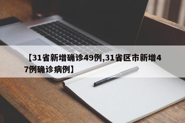 【31省新增确诊49例,31省区市新增47例确诊病例】