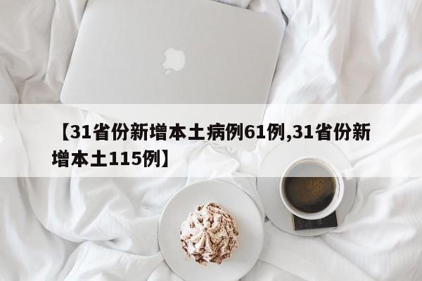 【31省份新增本土病例61例,31省份新增本土115例】