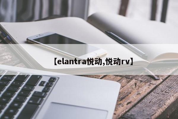 【elantra悦动,悦动rv】