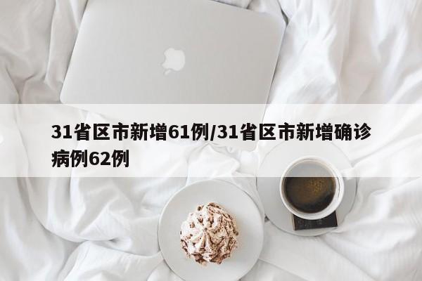 31省区市新增61例/31省区市新增确诊病例62例
