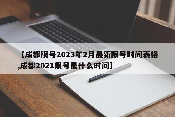 【成都限号2023年2月最新限号时间表格,成都2021限号是什么时间】