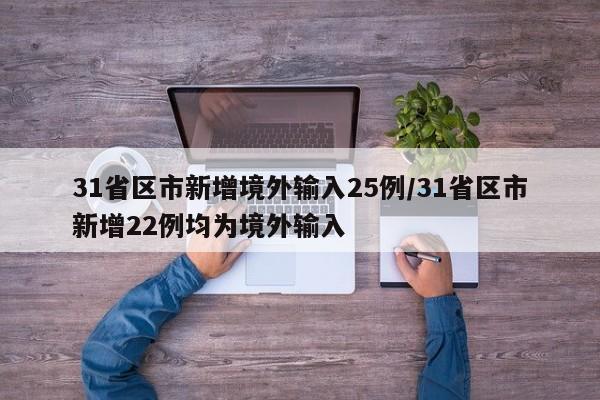 31省区市新增境外输入25例/31省区市新增22例均为境外输入