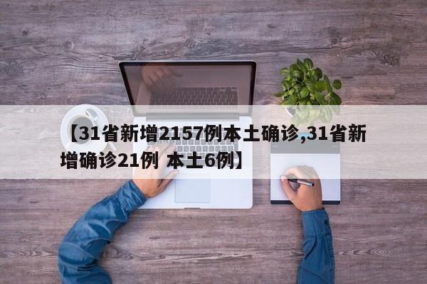 【31省新增2157例本土确诊,31省新增确诊21例 本土6例】