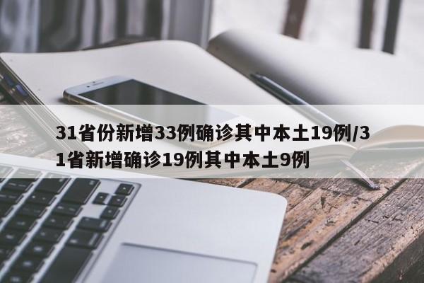 31省份新增33例确诊其中本土19例/31省新增确诊19例其中本土9例