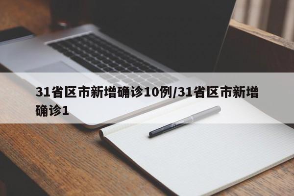 31省区市新增确诊10例/31省区市新增确诊1