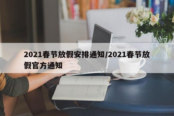 2021春节放假安排通知/2021春节放假官方通知