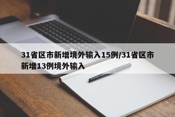 31省区市新增境外输入15例/31省区市新增13例境外输入