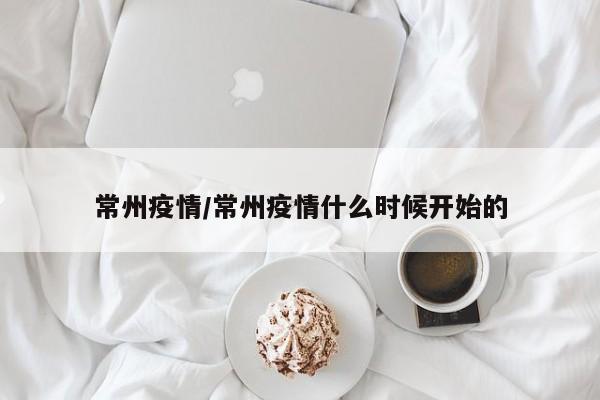 常州疫情/常州疫情什么时候开始的